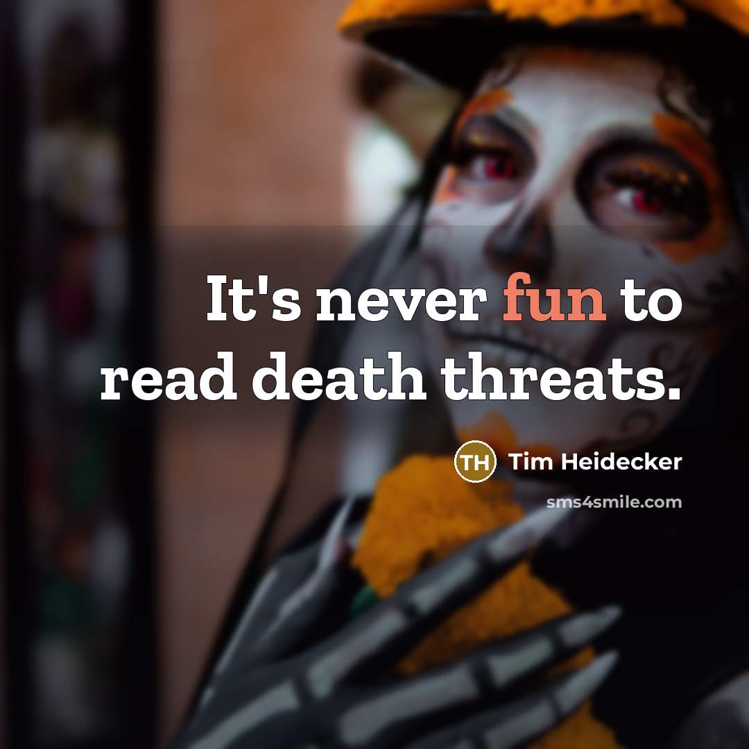 “It's never fun to read death threats.…” quote by Tim Heidecker