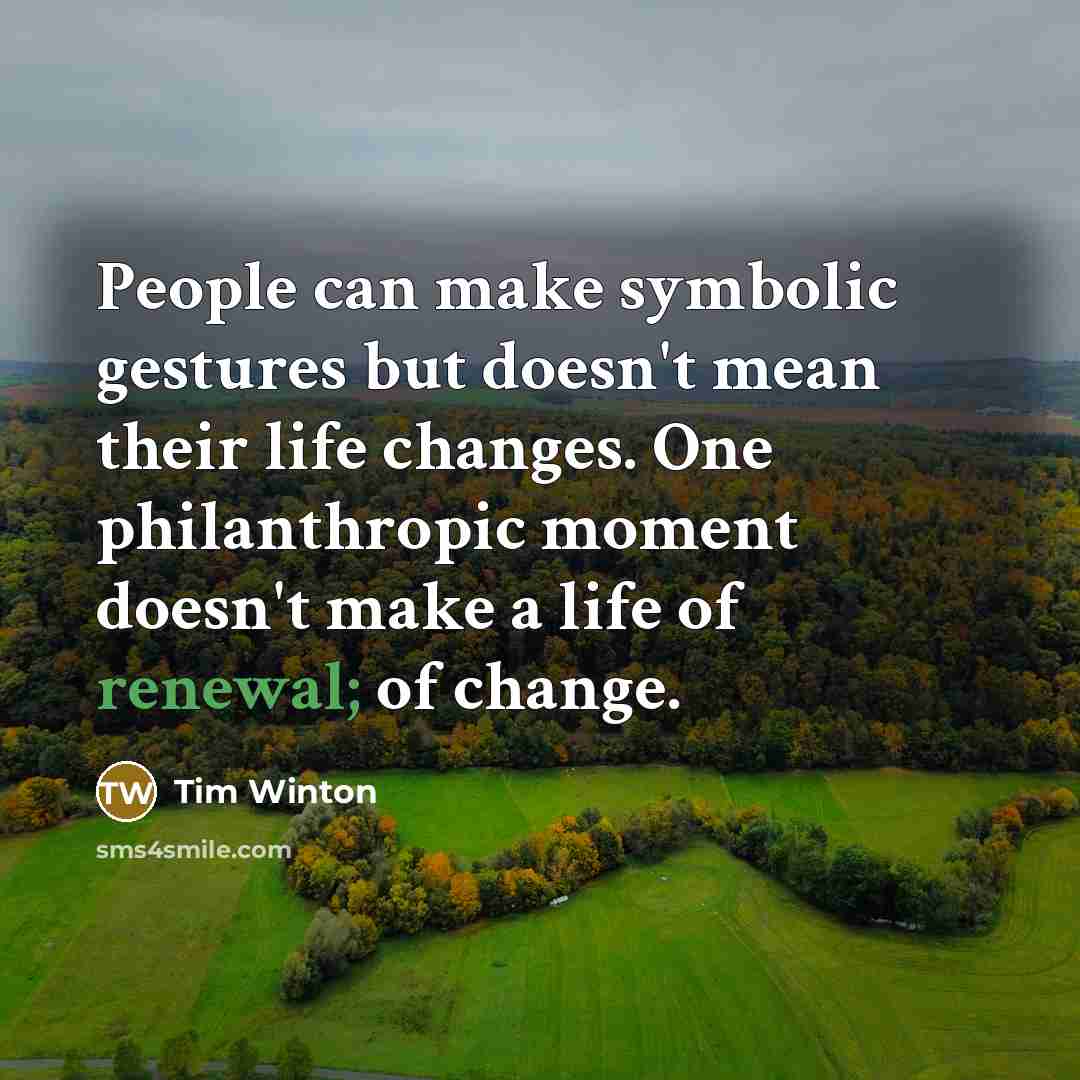 “People can make symbolic gestures but doesn't mean their life…” quote by Tim Winton