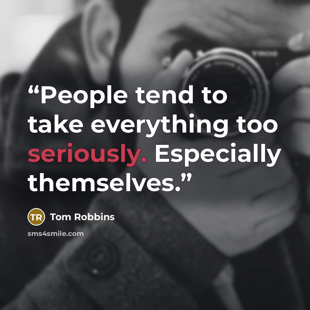 “People tend to take everything too seriously. Especially themselves.” quote by Tom Robbins