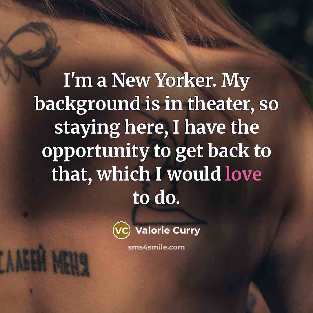 “I'm a New Yorker. My background is in theater, so…” quote by Valorie Curry