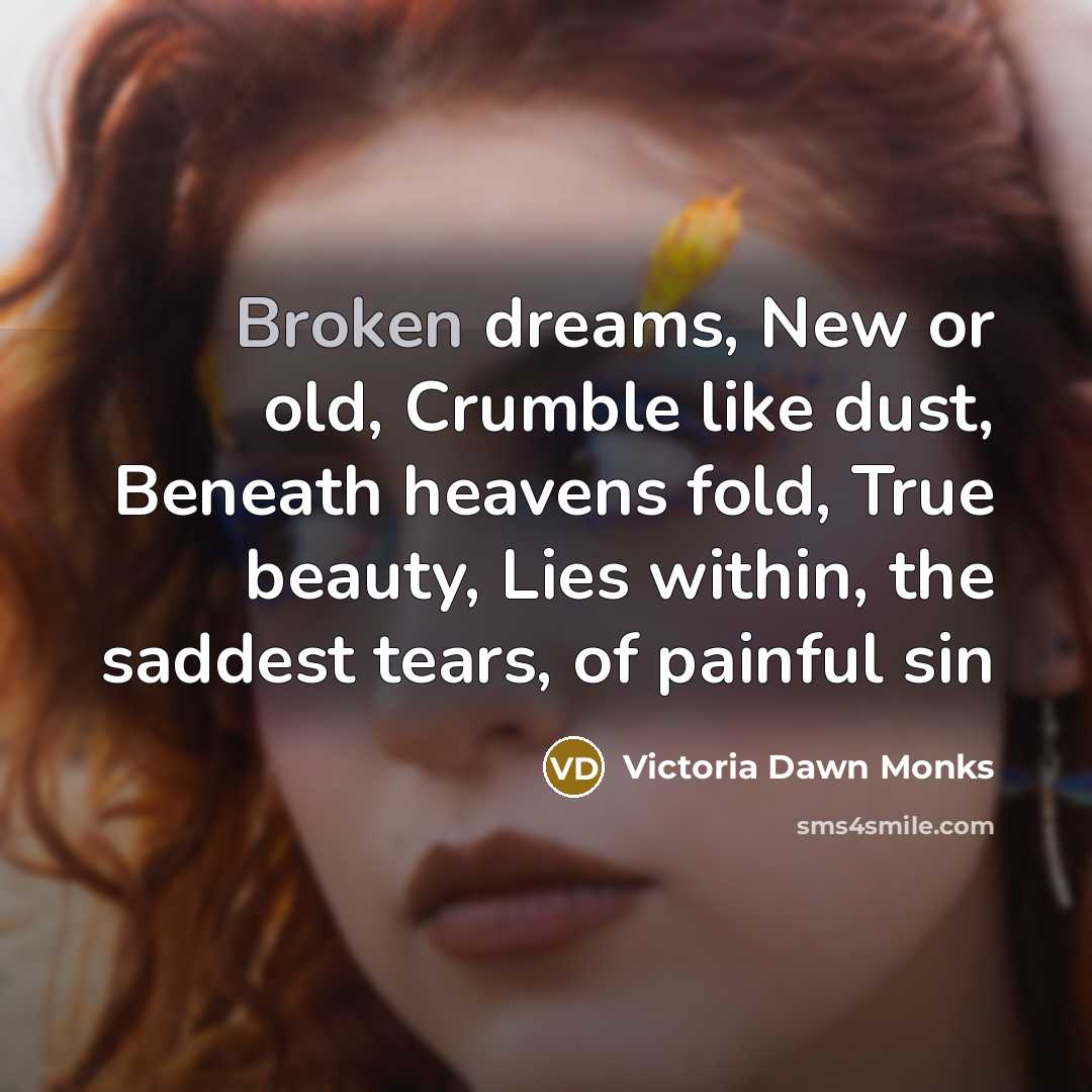 “Broken dreams, New or old, Crumble like dust, Beneath heavens…” quote by Victoria Dawn Monks
