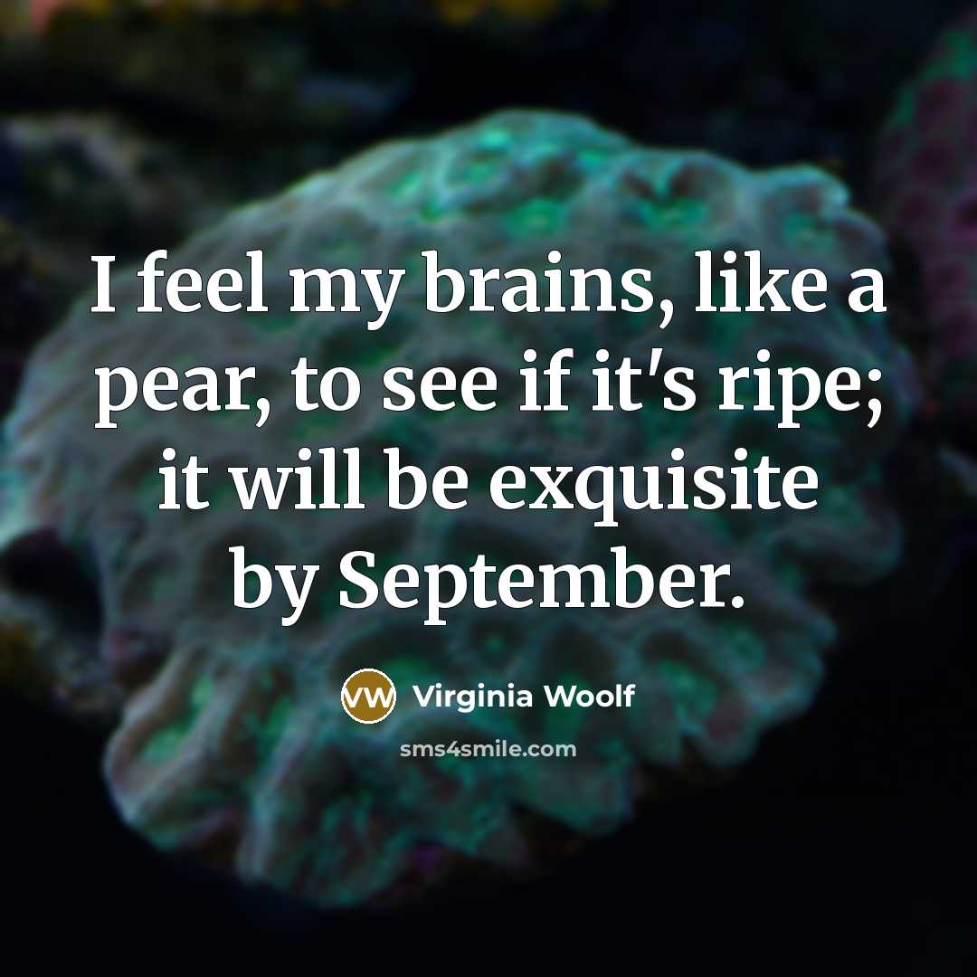 “I feel my brains, like a pear, to see if…” quote by Virginia Woolf