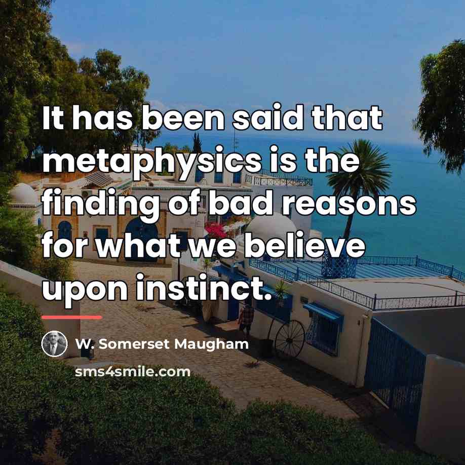 “It has been said that metaphysics is the finding of…” quote by W. Somerset Maugham