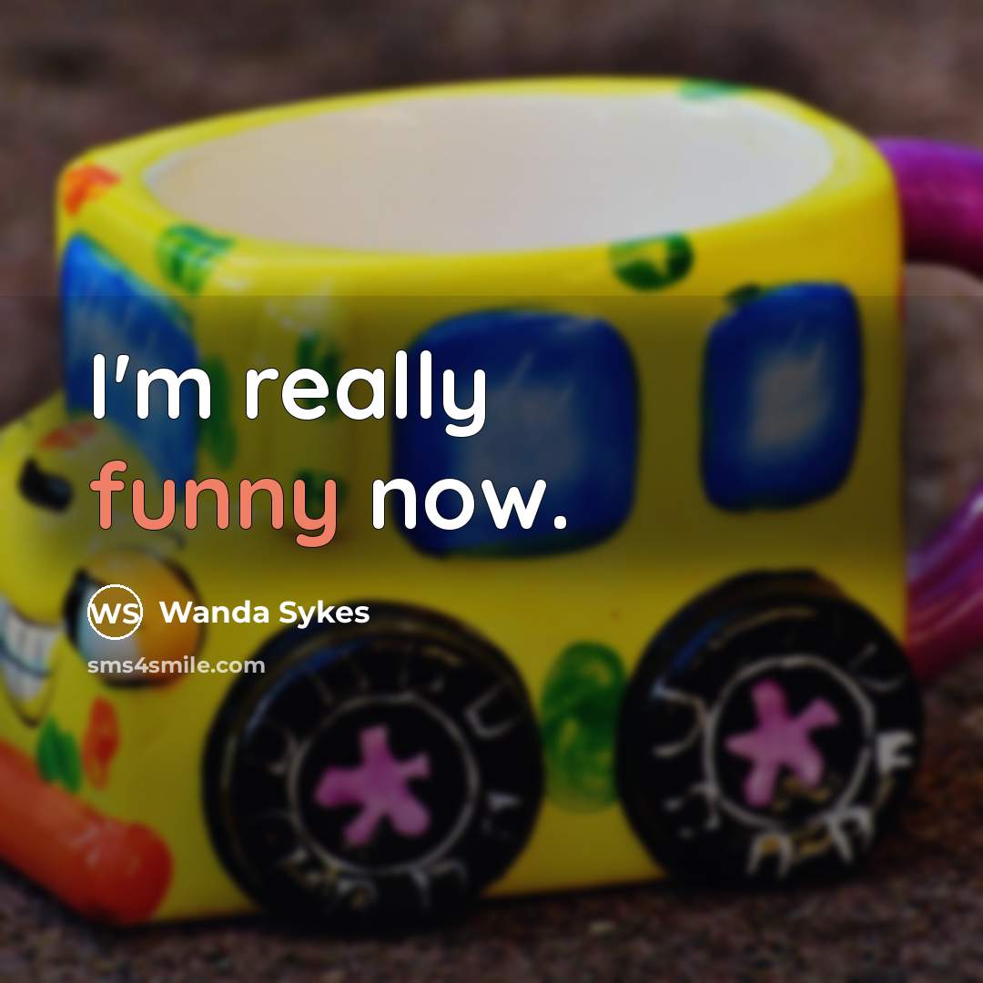 “I'm really funny now.…” quote by Wanda Sykes