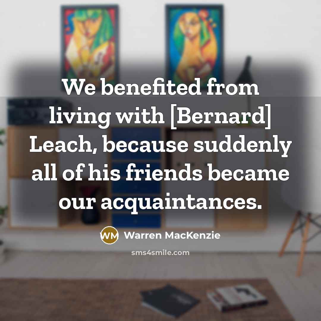 “We benefited from living with [Bernard] Leach, because suddenly all…” quote by Warren MacKenzie