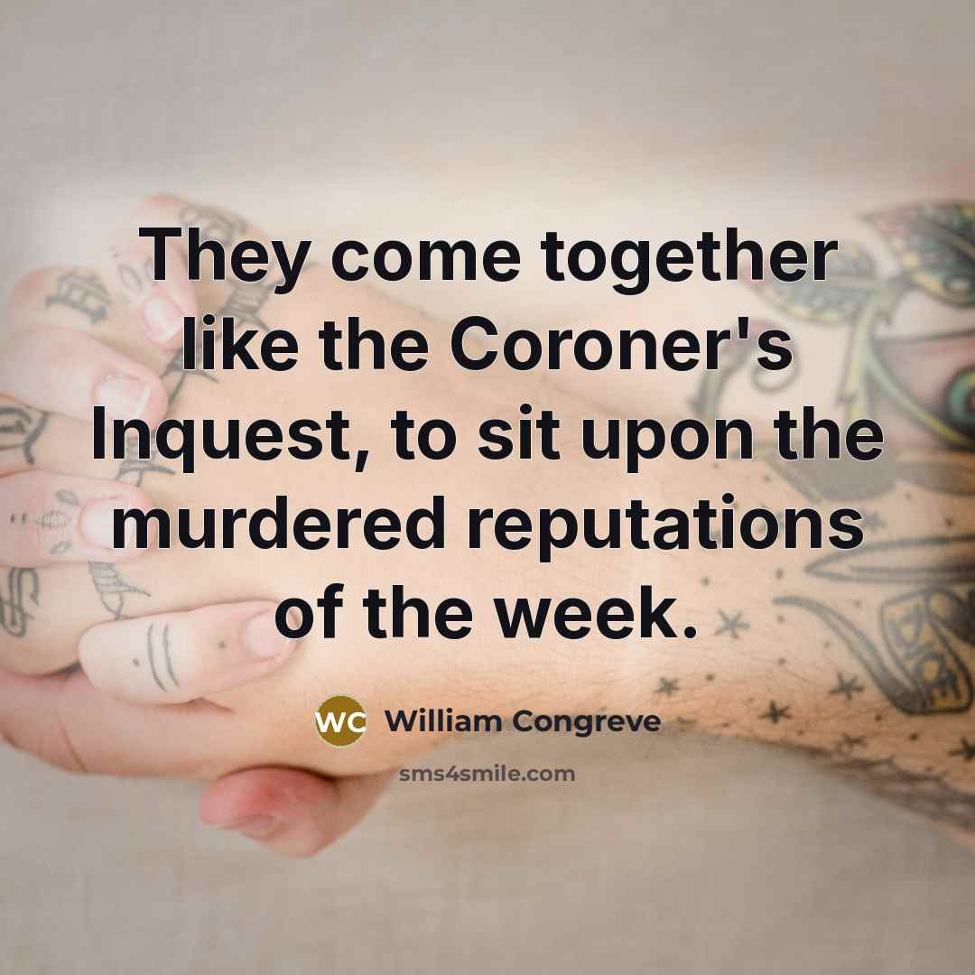 “They come together like the Coroner's Inquest, to sit upon…” quote by William Congreve
