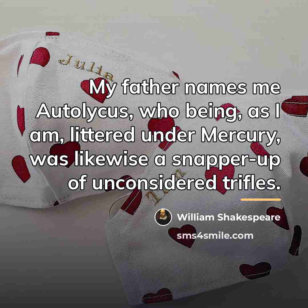 “My father names me Autolycus, who being, as I am,…” quote by William Shakespeare