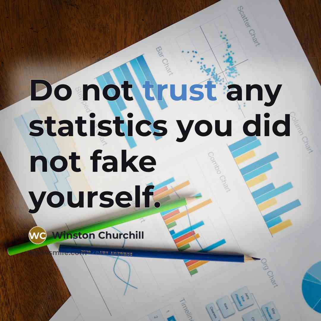 “Do not trust any statistics you did not fake yourself.…” quote by Winston Churchill