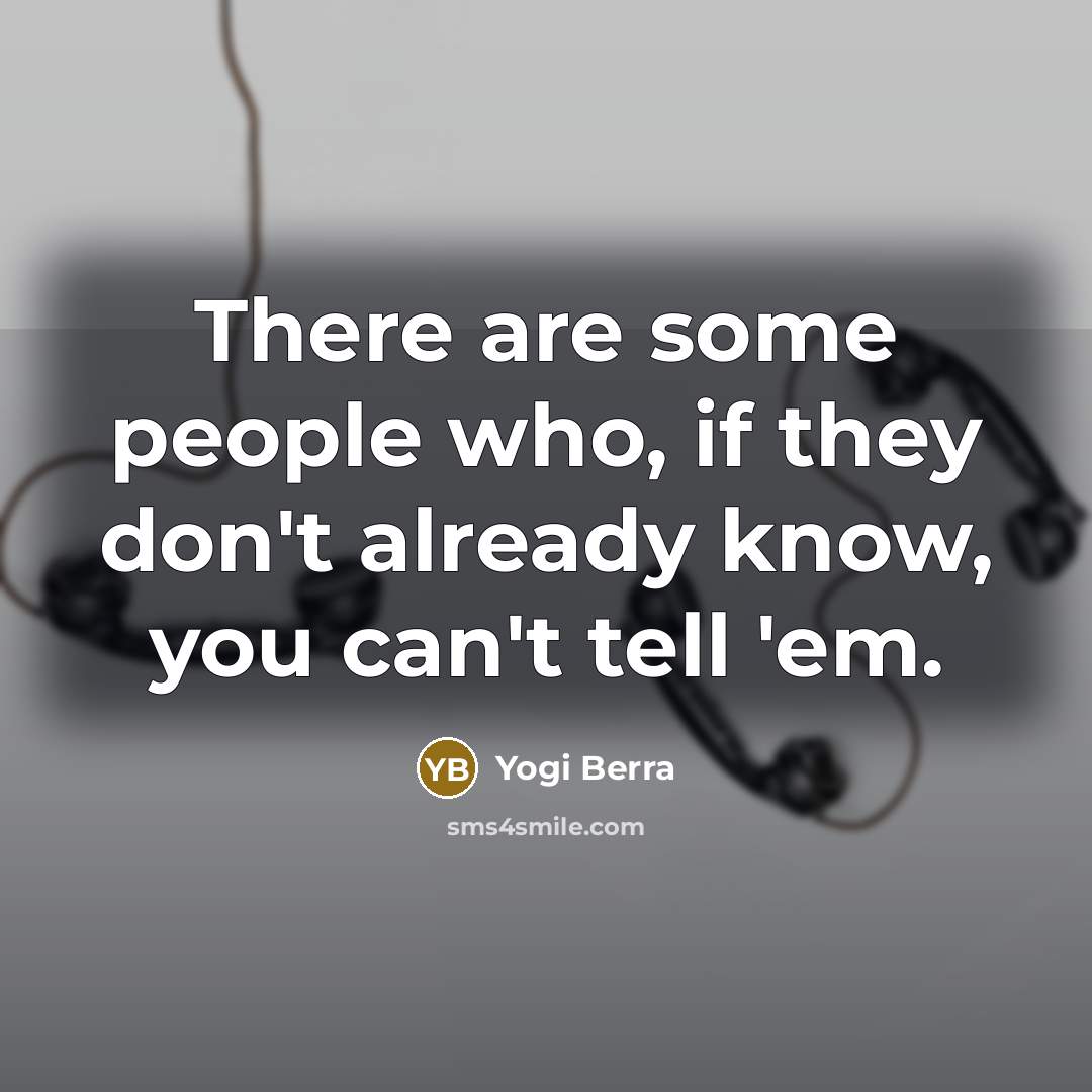 “There are some people who, if they don't already know,…” quote by Yogi Berra