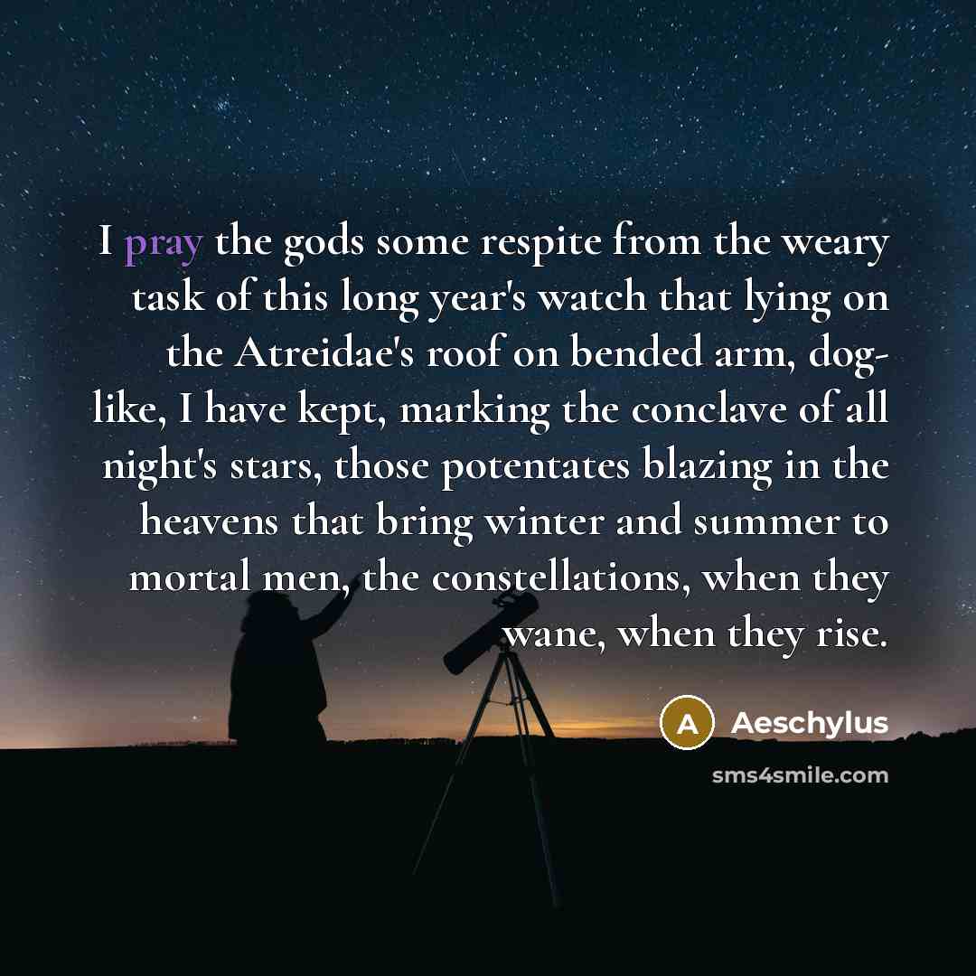 “I pray the gods some respite from the weary task…” quote by Aeschylus