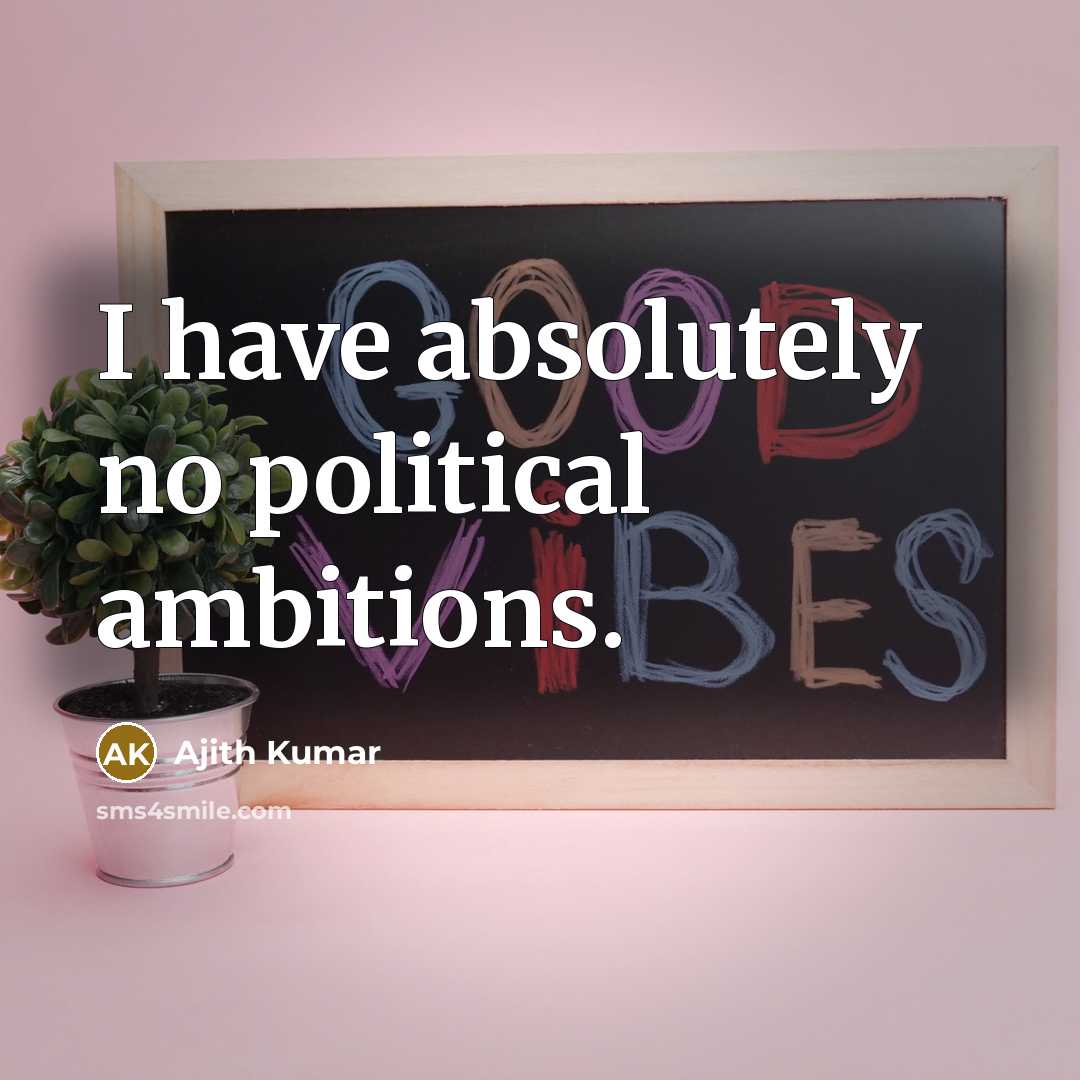 “I have absolutely no political ambitions.…” quote by Ajith Kumar