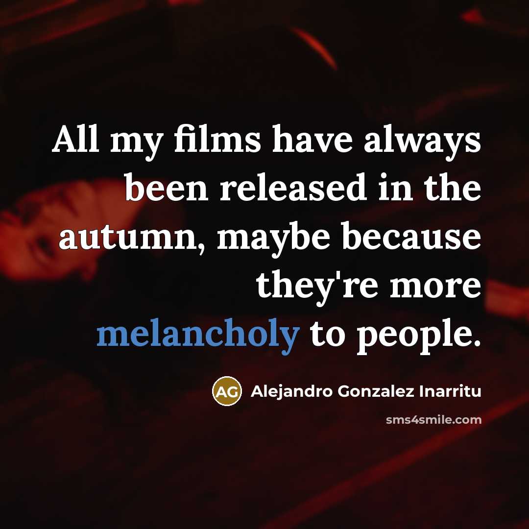 “All my films have always been released in the autumn,…” quote by Alejandro Gonzalez Inarritu