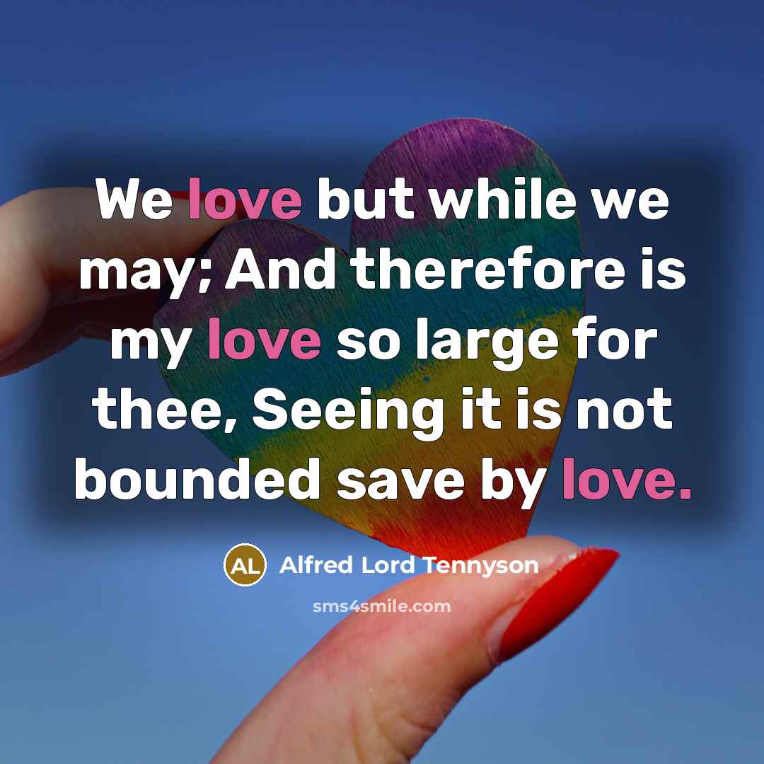 “We love but while we may; And therefore is my…” quote by Alfred Lord Tennyson