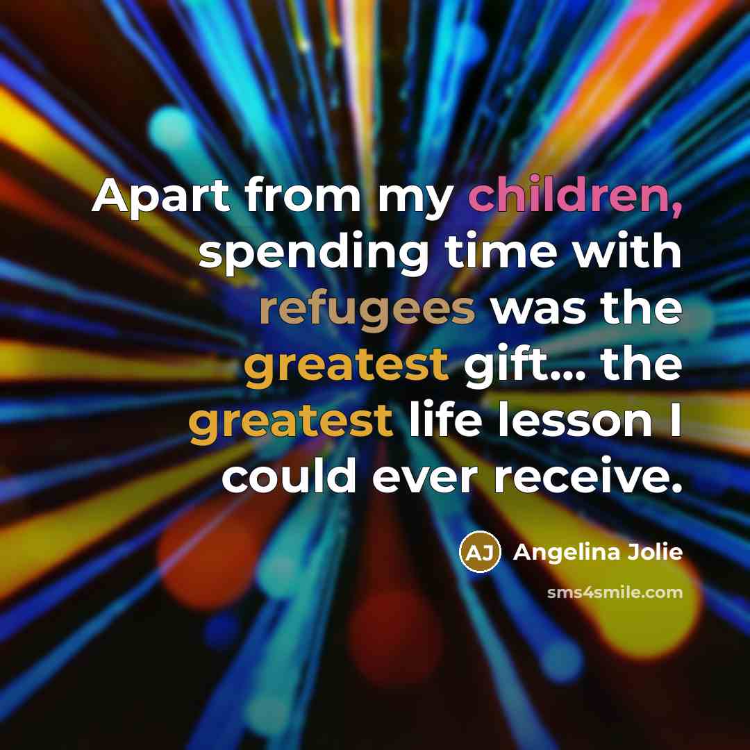 “Apart from my children, spending time with refugees was the…” quote by Angelina Jolie