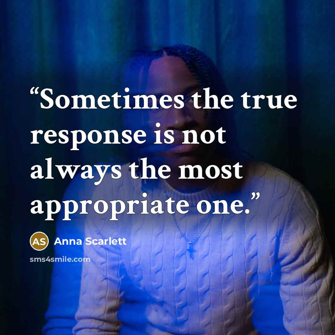 “Sometimes the true response is not always the most appropriate one.” quote by Anna Scarlett