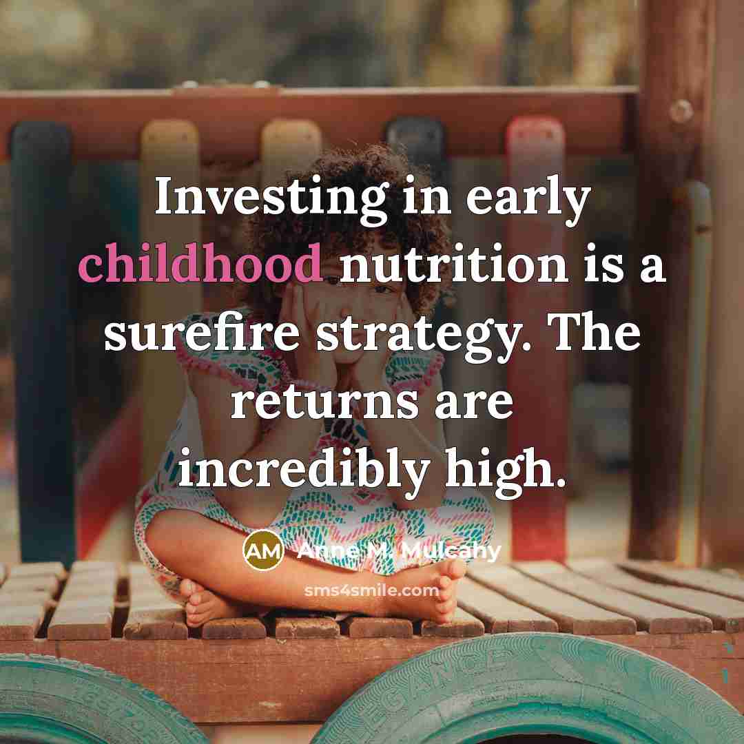 “Investing in early childhood nutrition is a surefire strategy. The…” quote by Anne M. Mulcahy