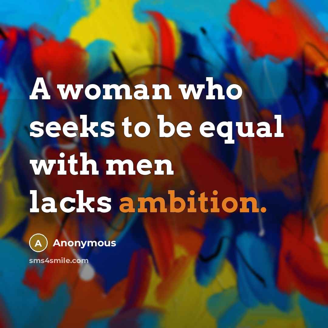 “A woman who seeks to be equal with men lacks…” quote by Anonymous
