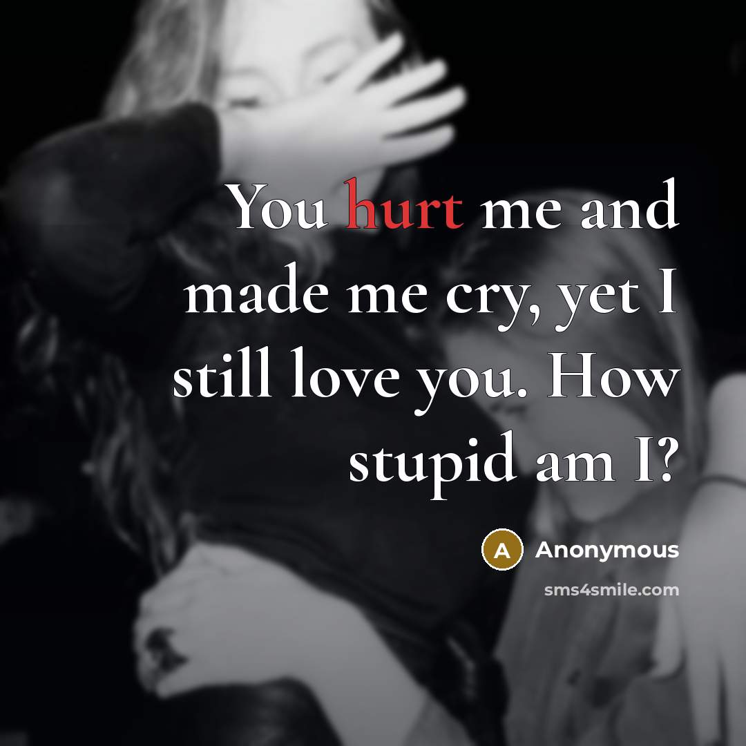 “You hurt me and made me cry, yet I still…” quote by Anonymous