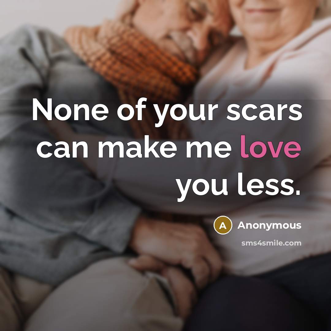“None of your scars can make me love you less.…” quote by Anonymous