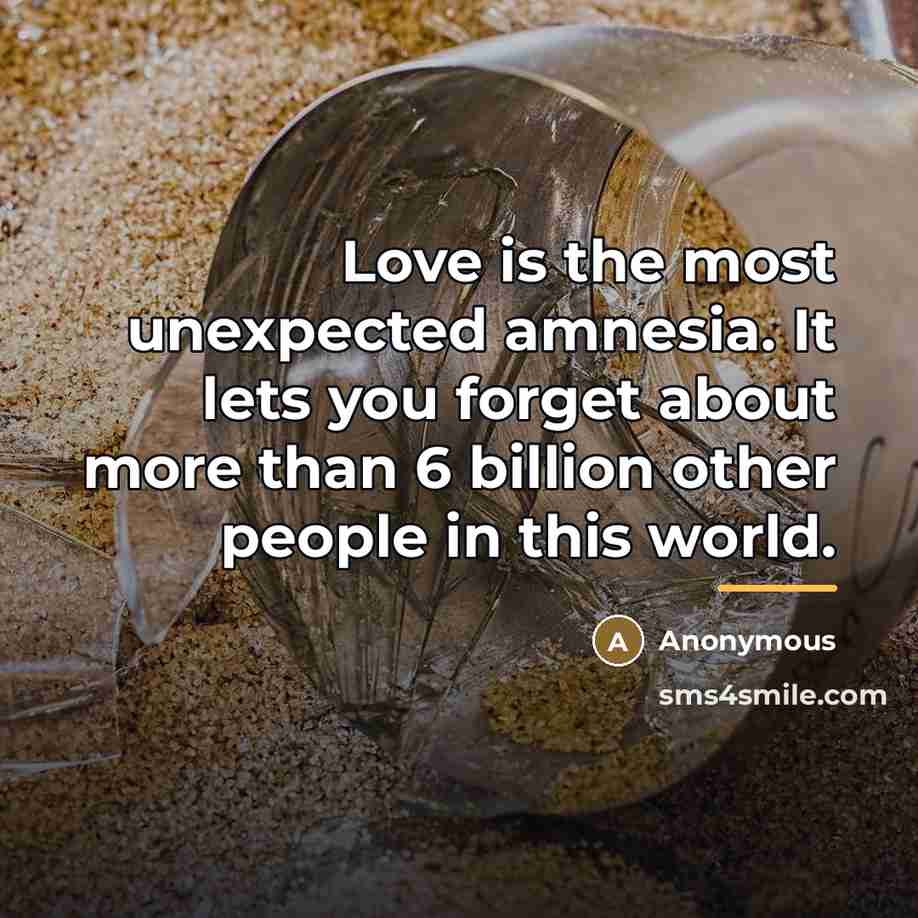 “Love is the most unexpected amnesia. It lets you forget…” quote by Anonymous