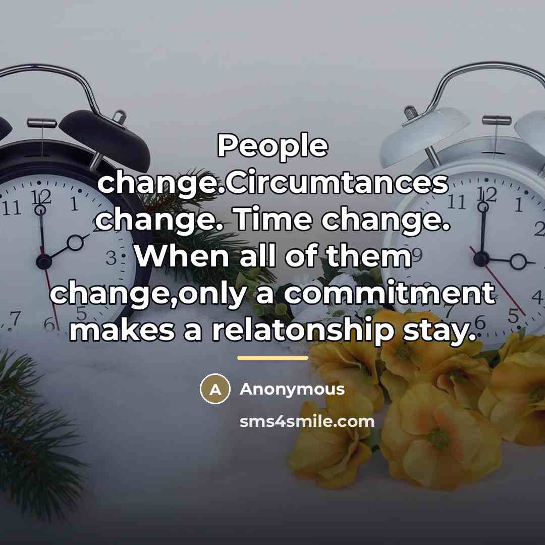 “People change.Circumtances change. Time change. When all of them change,only…” quote by Anonymous
