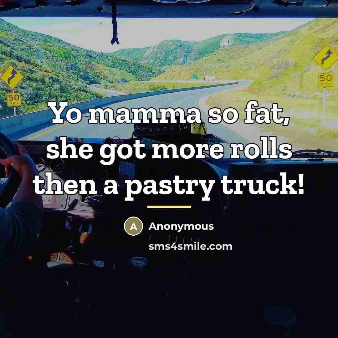 “Yo mamma so fat, she got more rolls then a…” quote by Anonymous