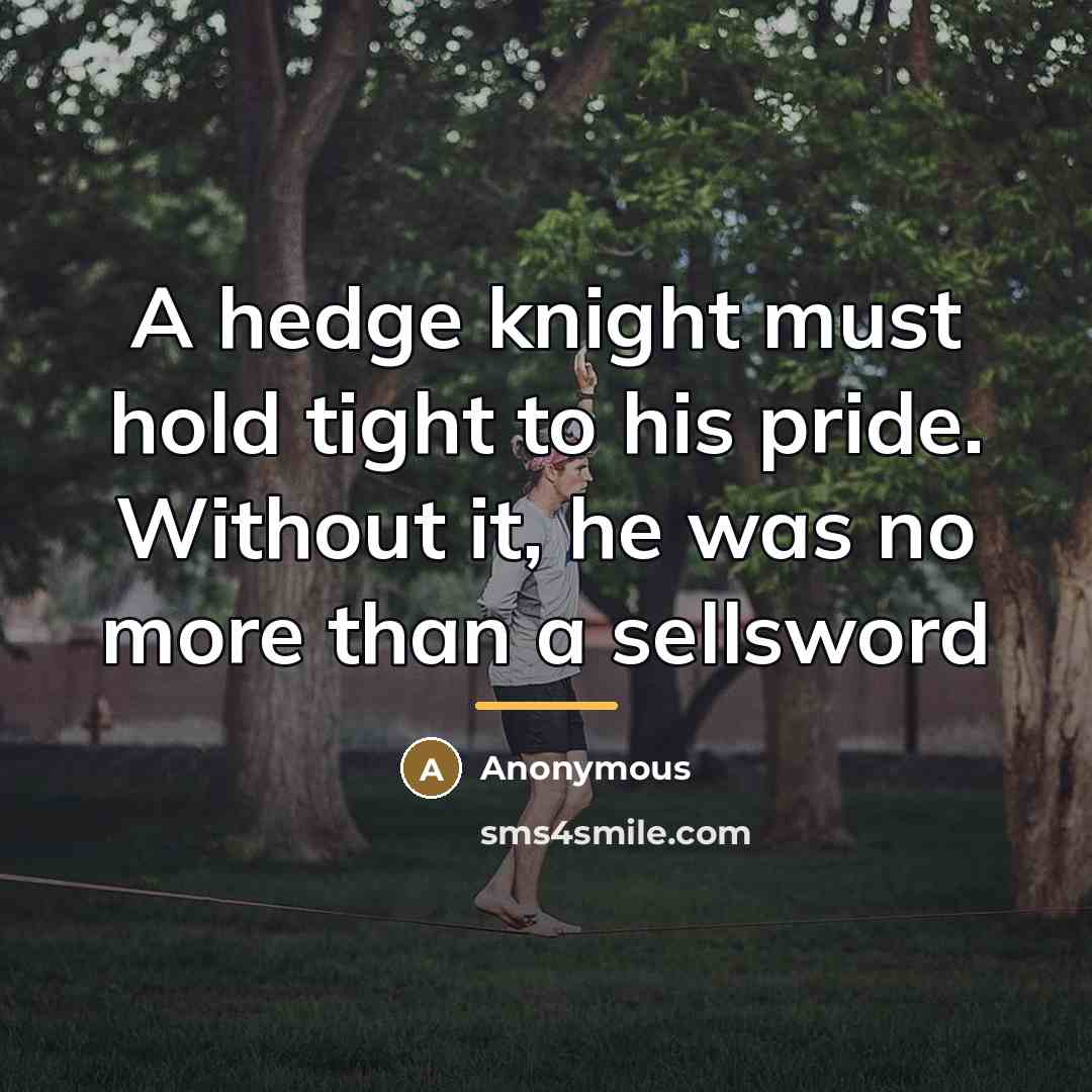 “A hedge knight must hold tight to his pride. Without…” quote by Anonymous