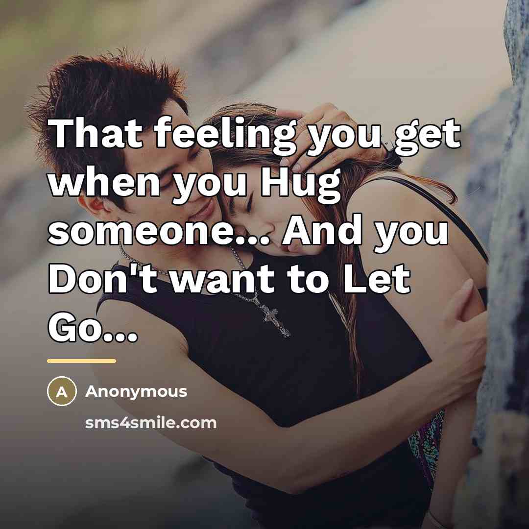 “That feeling you get when you Hug someone... And you…” quote by Anonymous