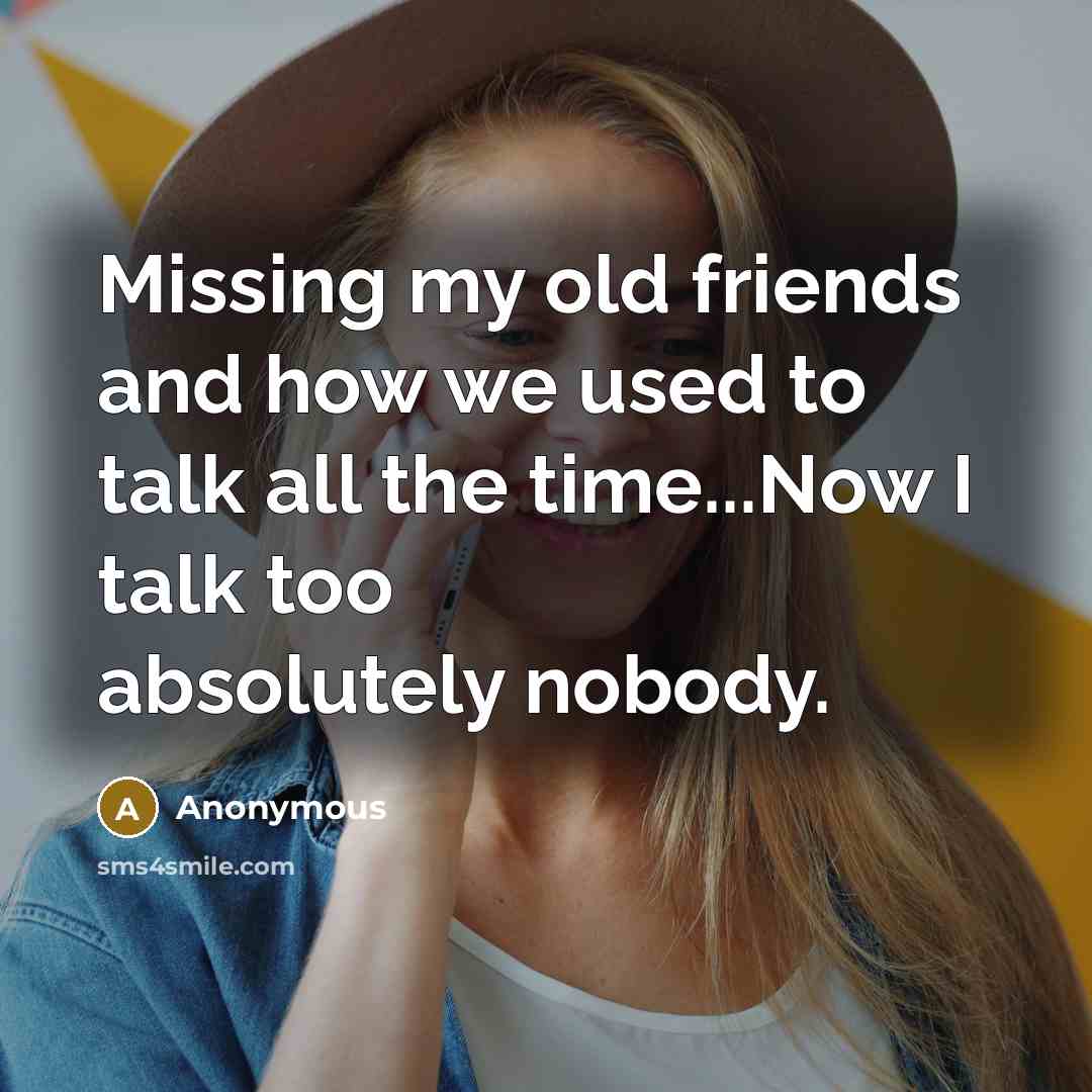 “Missing my old friends and how we used to talk…” quote by Anonymous