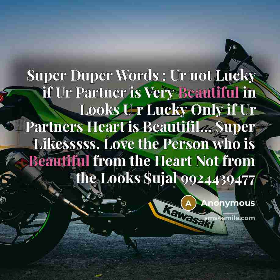 “Super Duper Words : Ur not Lucky if Ur Partner is Very Beautiful in Looks U r Lucky Only if Ur Partners Heart is Beautifil… Super Likesssss. Love the Person who is Beautiful from the Heart Not from the Looks $ujal 9924439477” quote by Anonymous