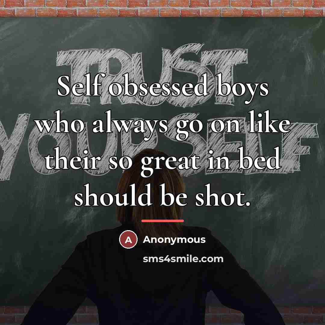 “Self obsessed boys who always go on like their so…” quote by Anonymous