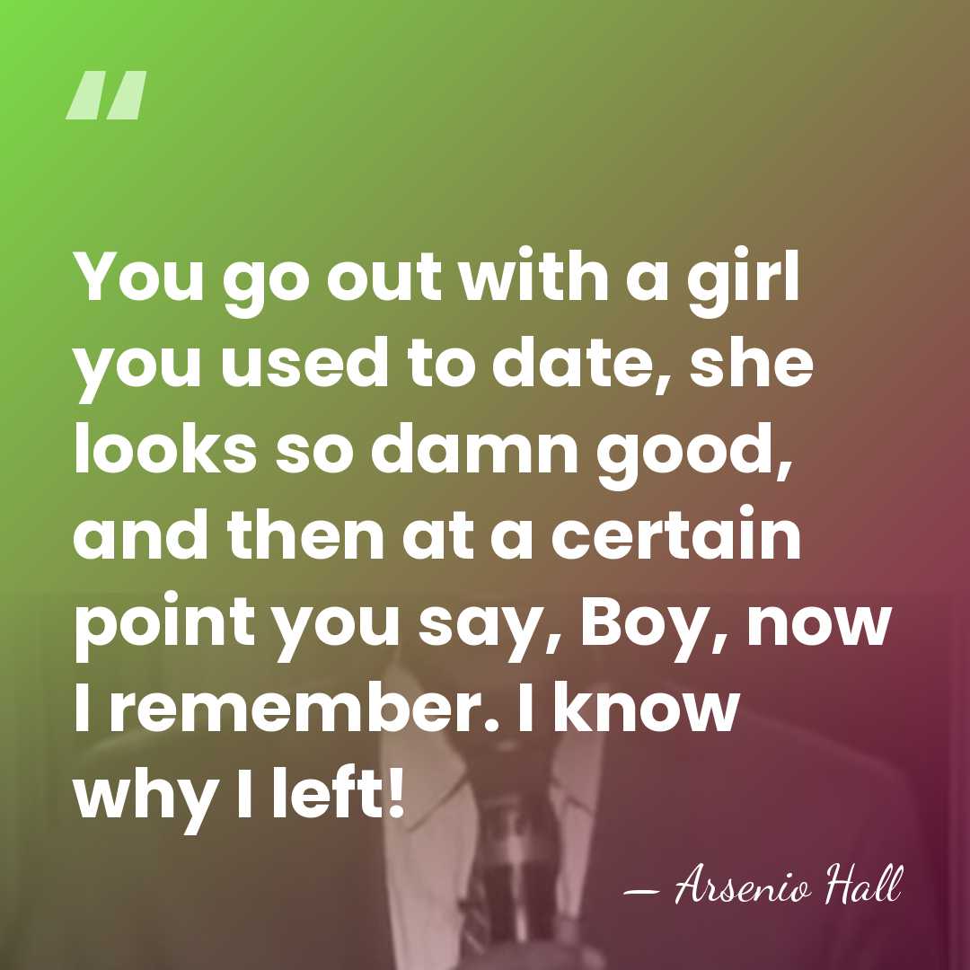 You go out with a girl you used to date, she looks&hellip; - Arsenio Hall