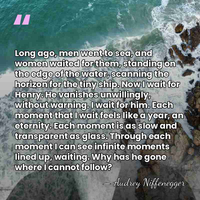 Long ago, men went to sea, and women waited for them, standing&hellip; - Audrey Niffenegger