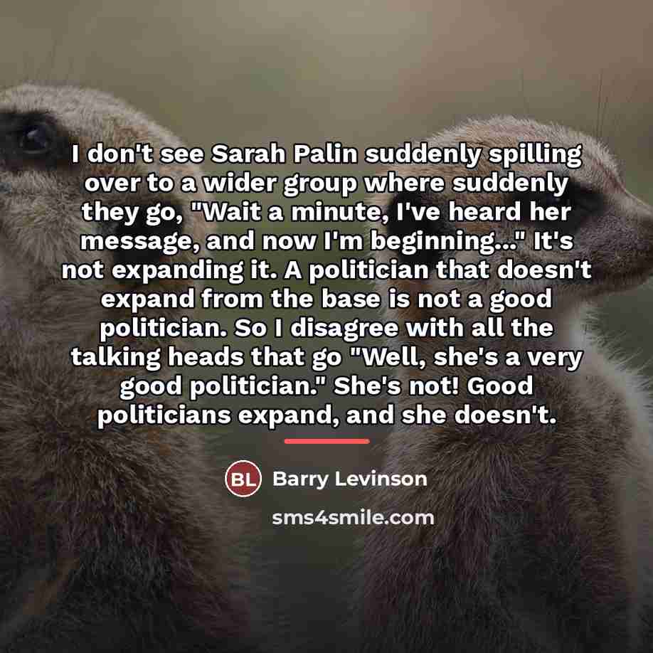 “I don't see Sarah Palin suddenly spilling over to a…” quote by Barry Levinson