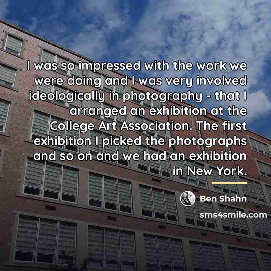 “I was so impressed with the work we were doing…” quote by Ben Shahn