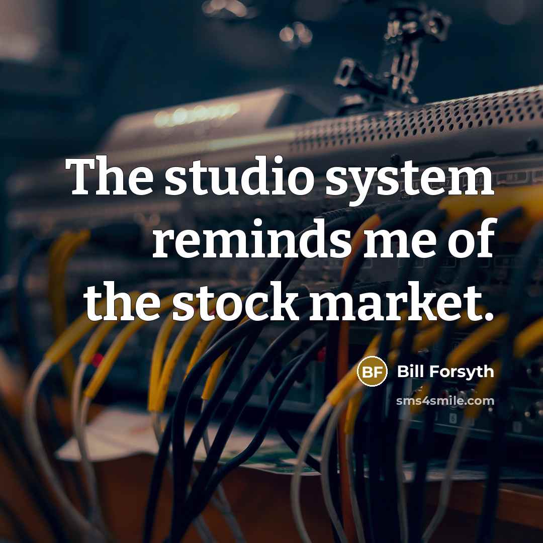 “The studio system reminds me of the stock market.…” quote by Bill Forsyth