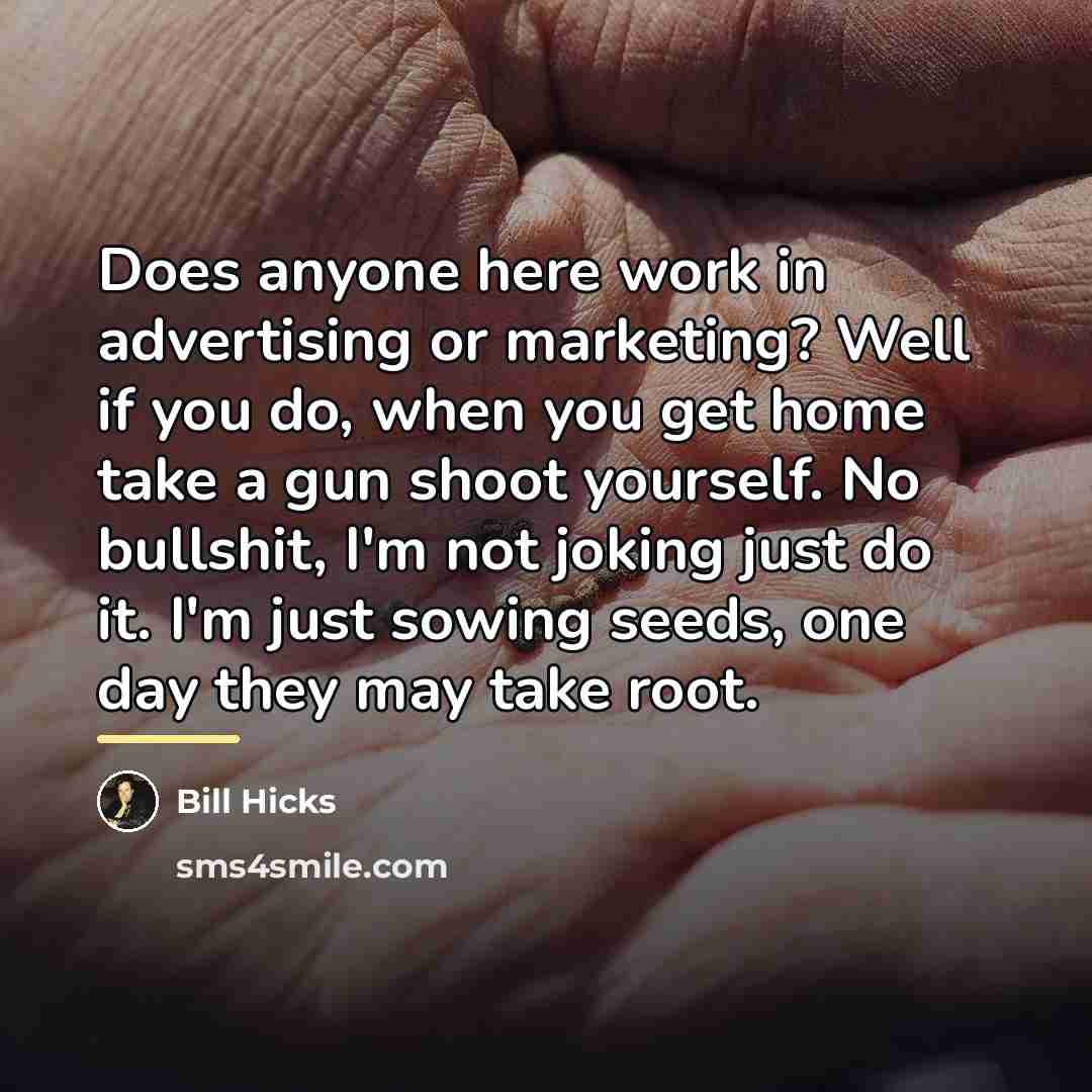 “Does anyone here work in advertising or marketing? Well if…” quote by Bill Hicks