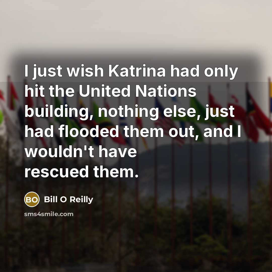 “I just wish Katrina had only hit the United Nations…” quote by Bill O Reilly