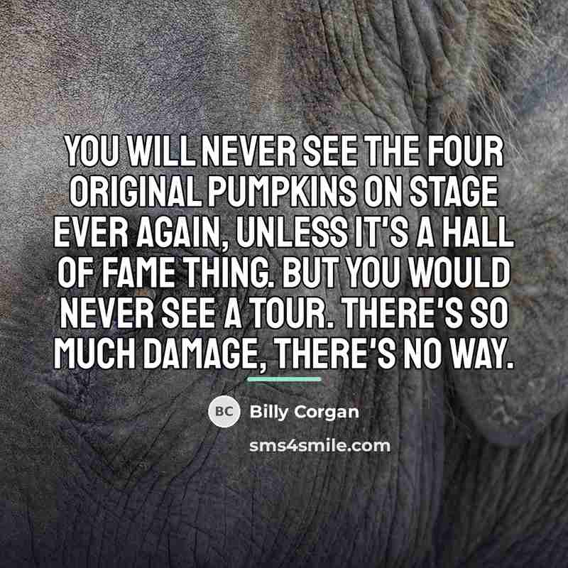 “You will never see the four original Pumpkins on stage…” quote by Billy Corgan