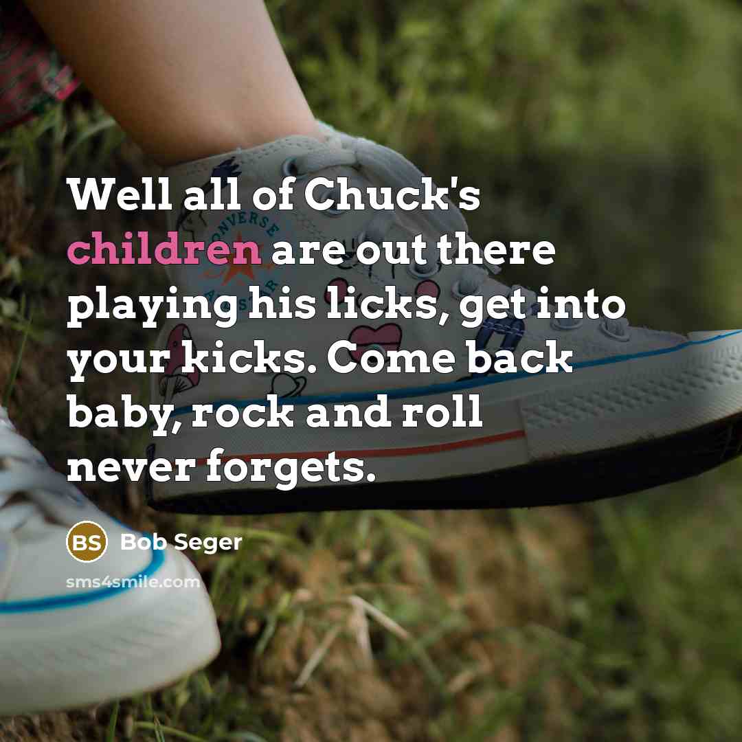 “Well all of Chuck's children are out there playing his…” quote by Bob Seger