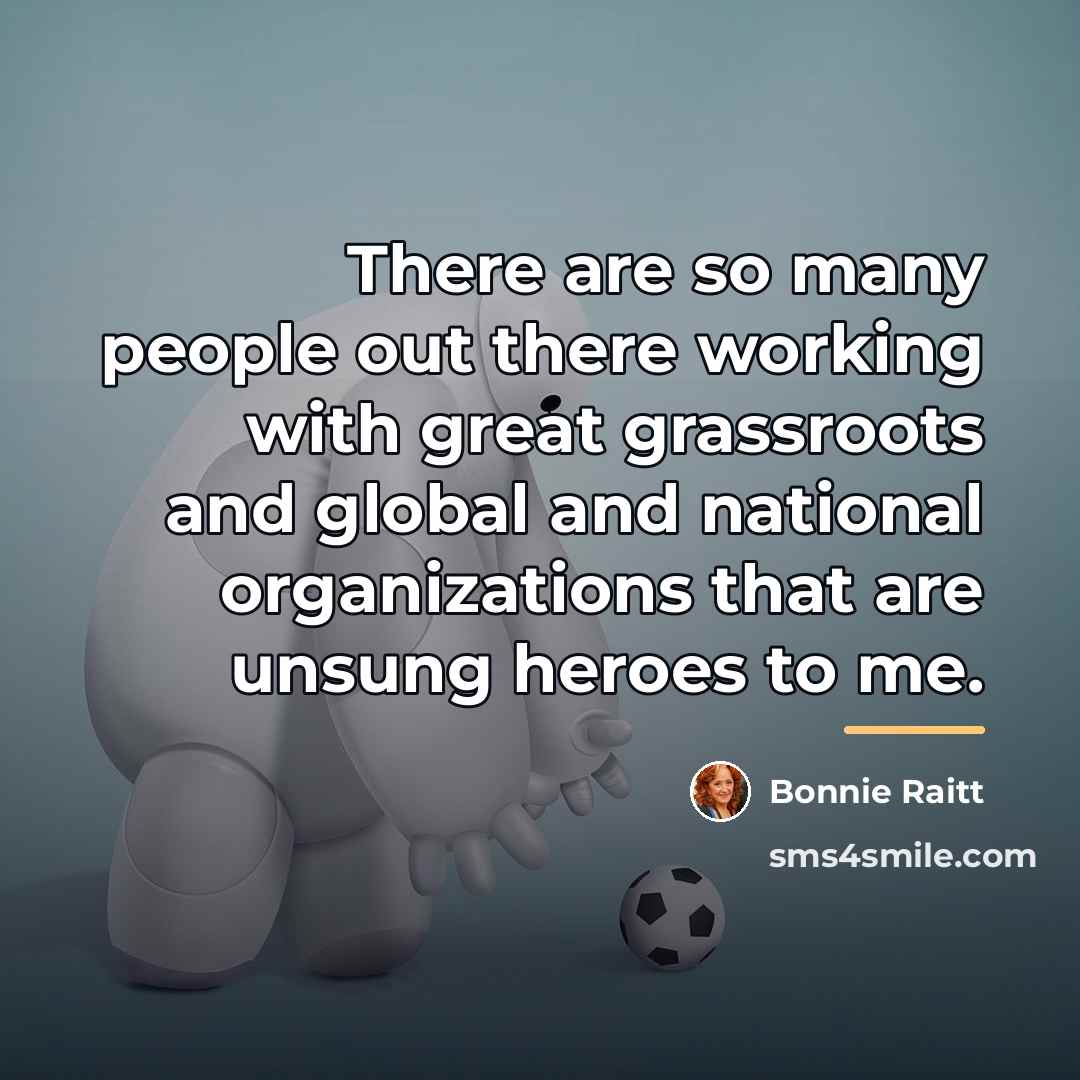 “There are so many people out there working with great…” quote by Bonnie Raitt
