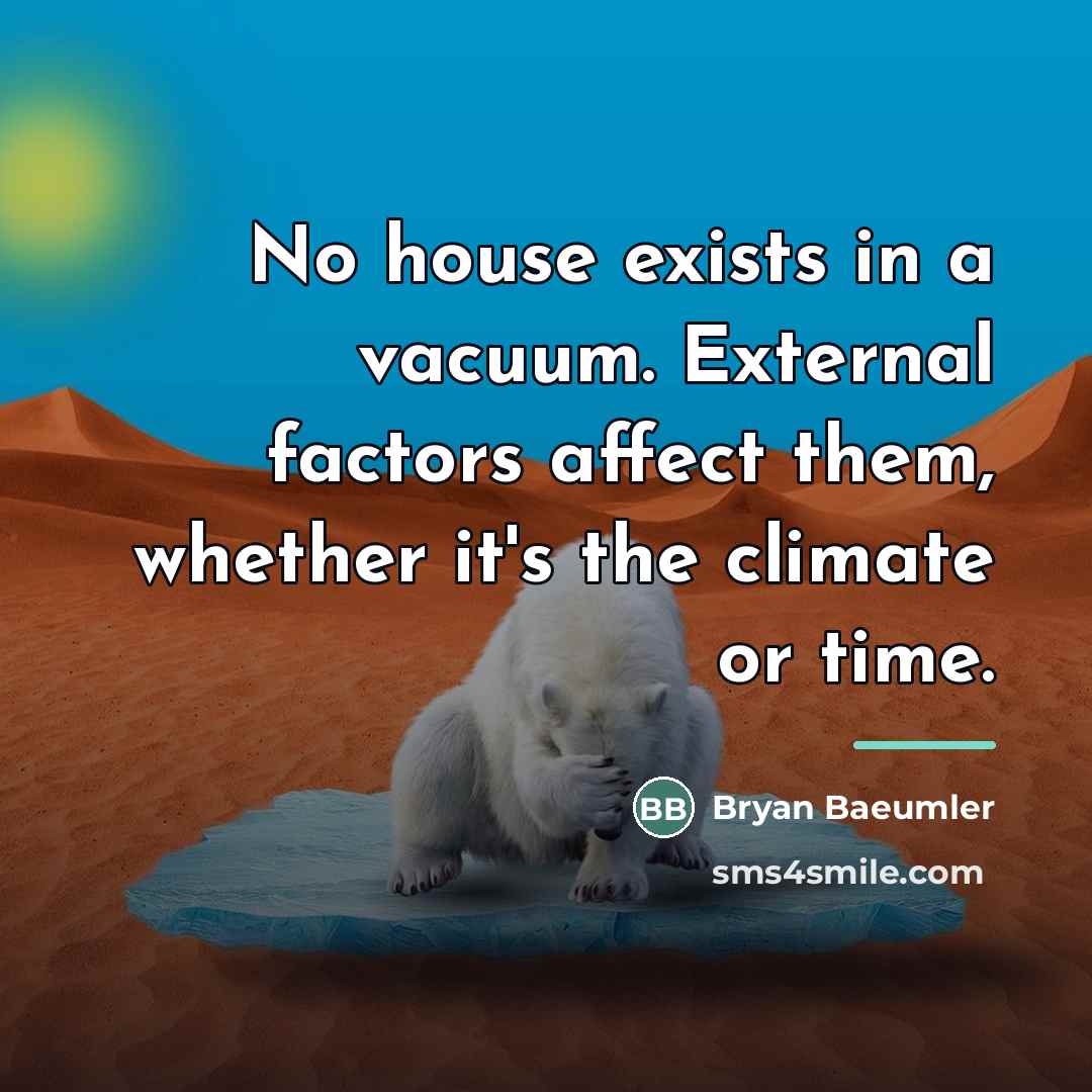 “No house exists in a vacuum. External factors affect them,…” quote by Bryan Baeumler