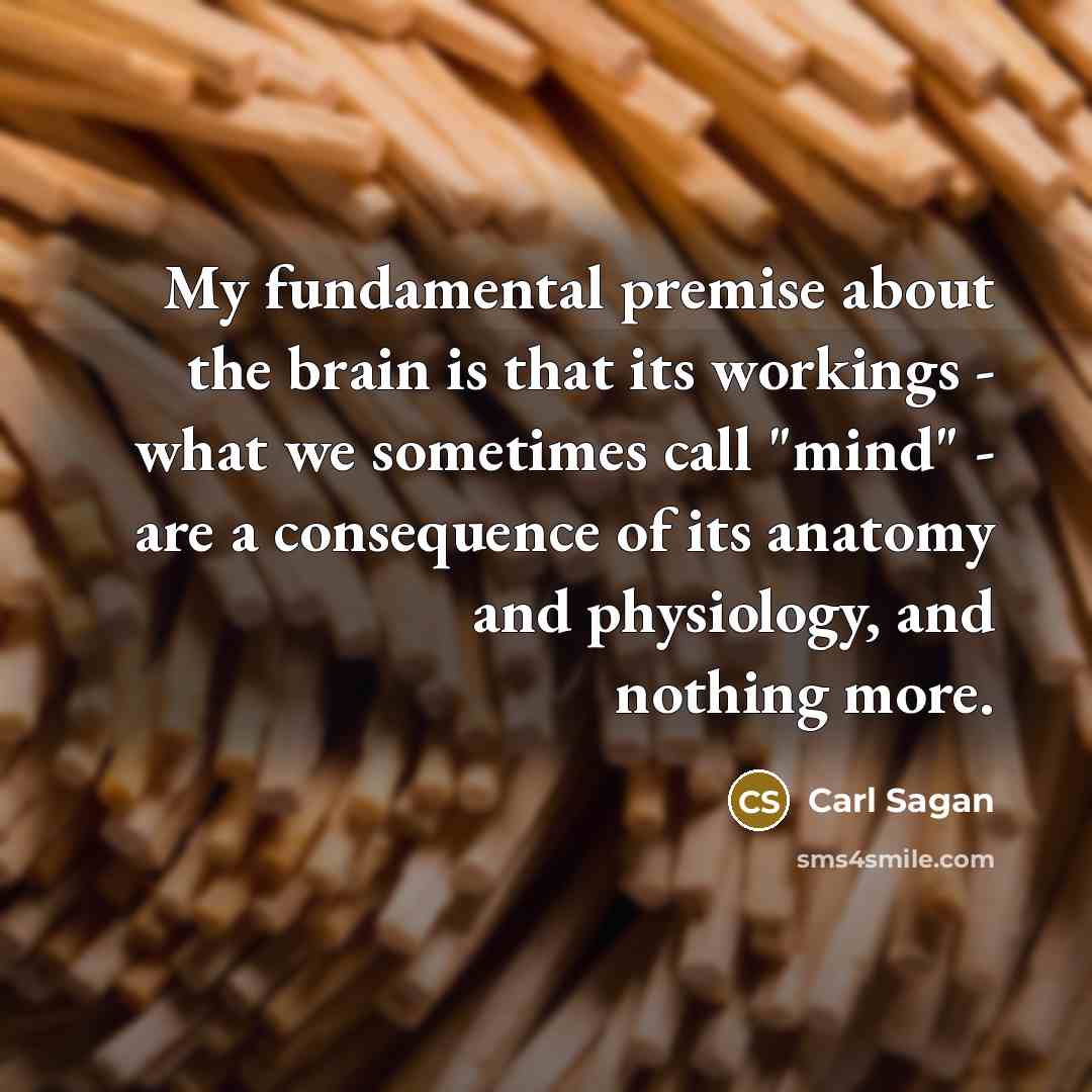 “My fundamental premise about the brain is that its workings…” quote by Carl Sagan