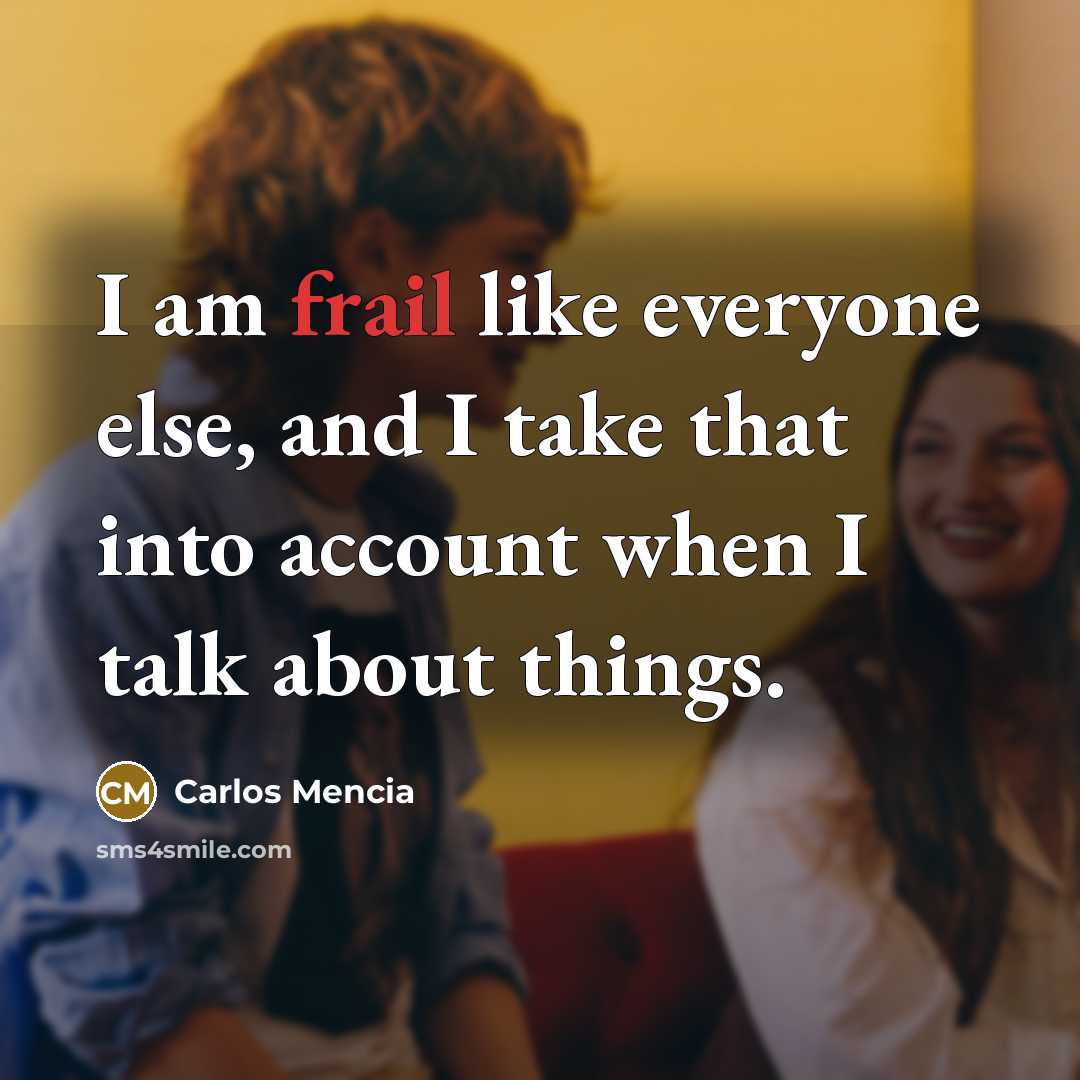 “I am frail like everyone else, and I take that…” quote by Carlos Mencia
