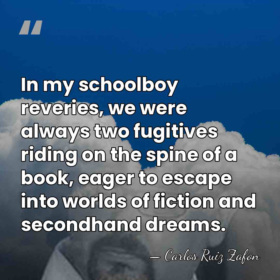 In my schoolboy reveries, we were always two fugitives riding on the&hellip; - Carlos Ruiz Zafon