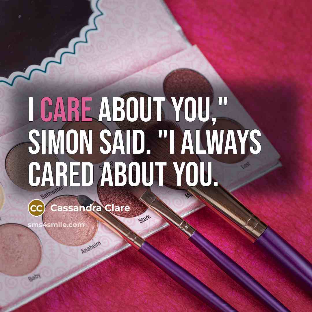 “I care about you," Simon said. "I always cared about…” quote by Cassandra Clare