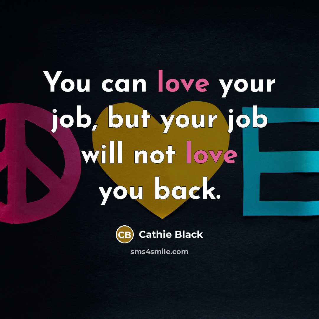 “You can love your job, but your job will not…” quote by Cathie Black