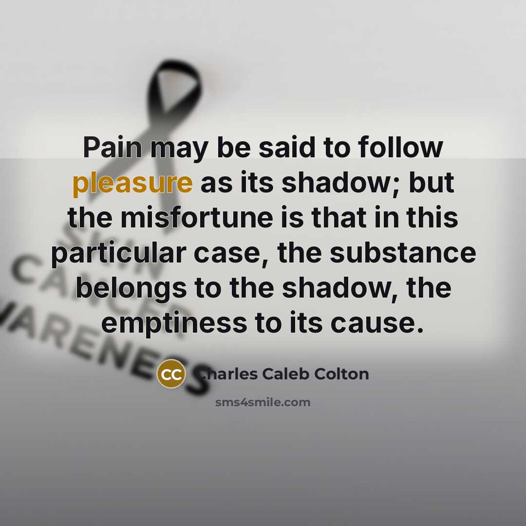 “Pain may be said to follow pleasure as its shadow;…” quote by Charles Caleb Colton