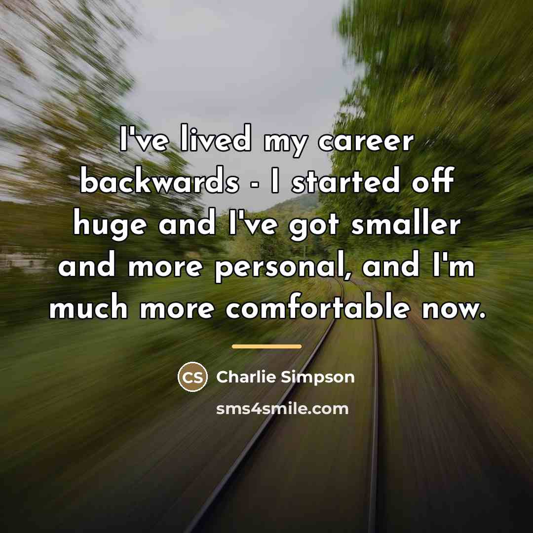 “I've lived my career backwards - I started off huge…” quote by Charlie Simpson