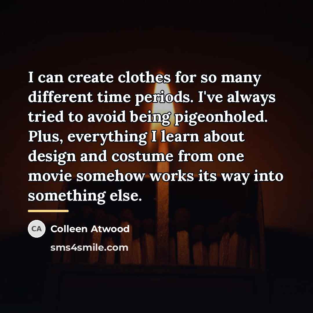 “I can create clothes for so many different time periods.…” quote by Colleen Atwood